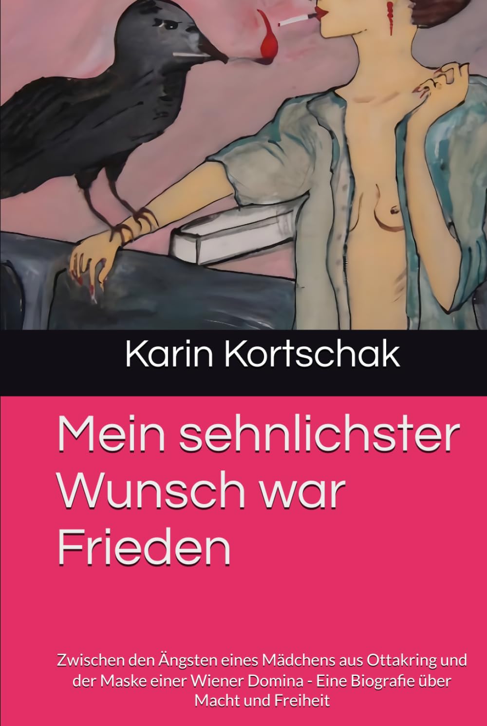Mein sehnlichster Wunsch war Frieden: Zwischen den Ängsten eines Mädchens aus Ottakring und der Maske einer Wiener Domina - Eine Biografie über Macht und Freiheit