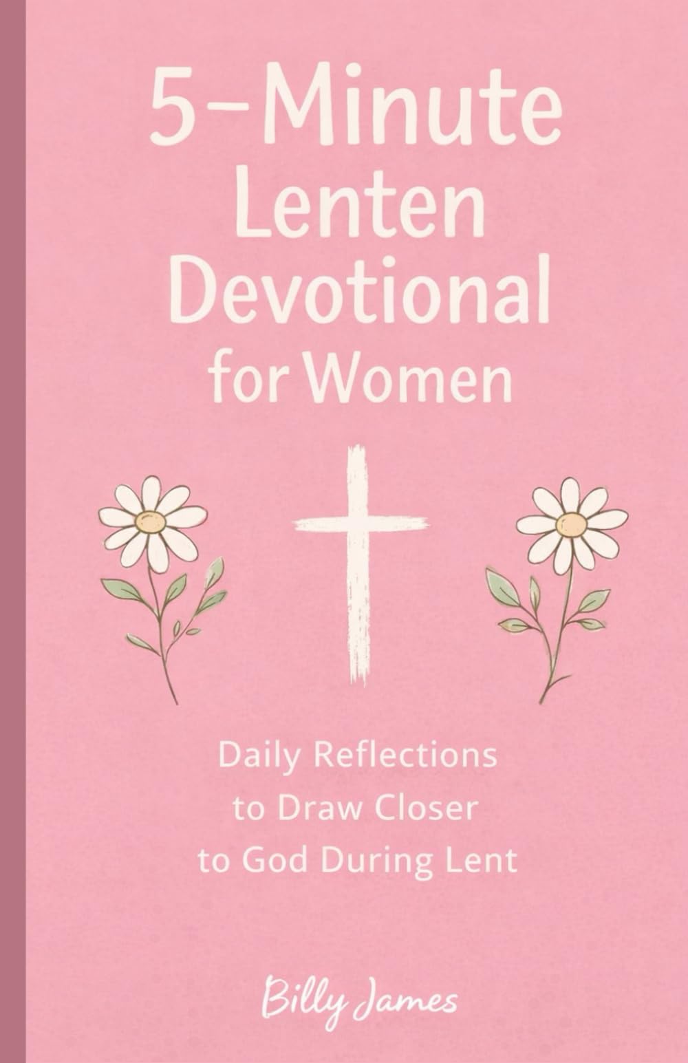 5-Minute Lenten Devotional for Women: Daily Reflections to Draw Closer to God During Lent