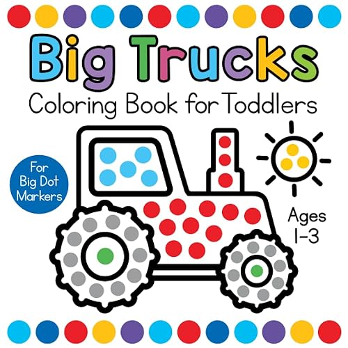 Big Trucks Coloring Book for Toddlers Ages 1-3: Easy First Dot Markers Activity Book with Vehicles for Paint Daubers