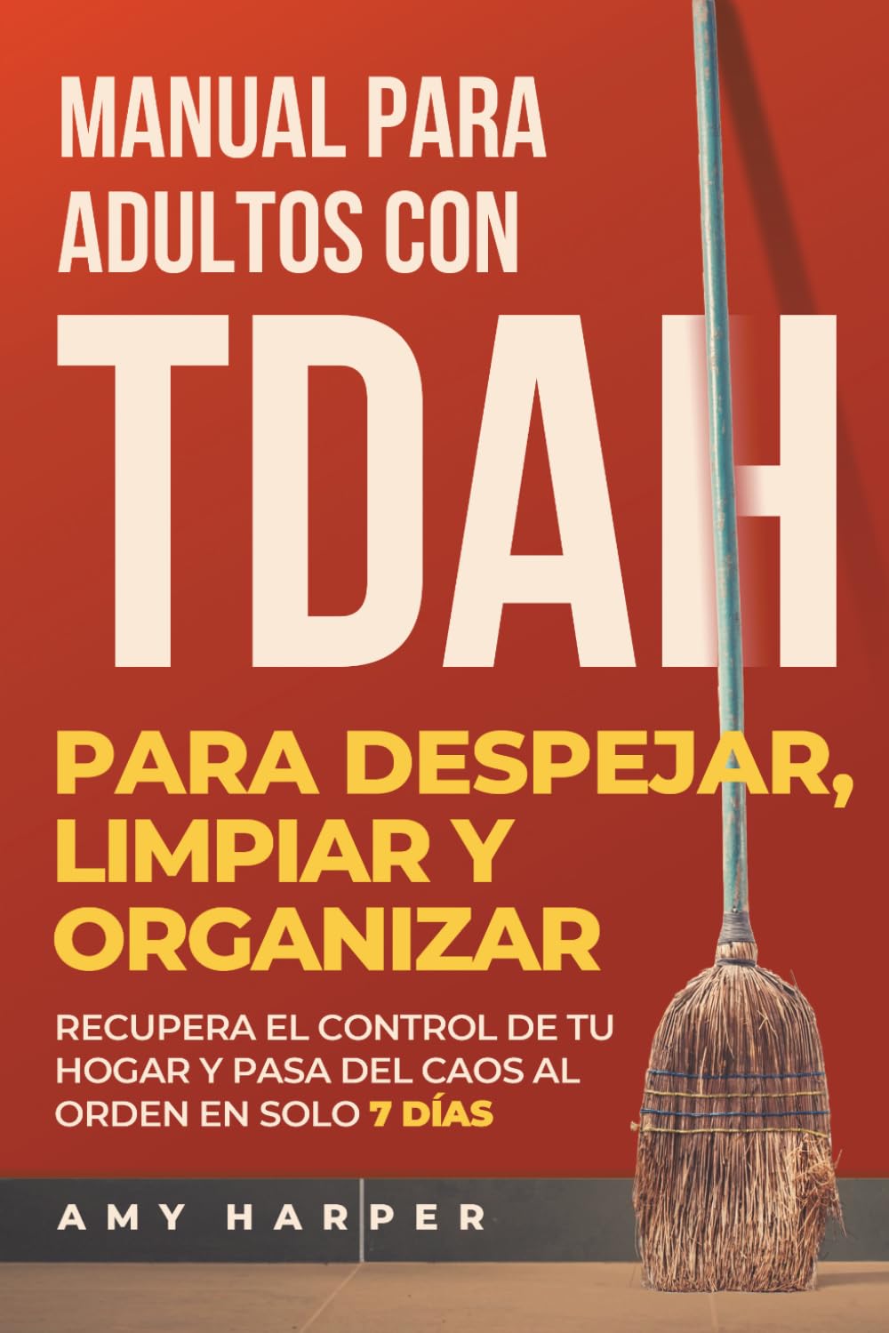 Manual Para Adultos Con TDAH Para Despejar, Limpiar Y Organizar: Recupera El Control De Tu Hogar Y Pasa Del Caos Al Orden En Solo 7 Días (Superando los Desafíos del TDAH en Adultos)