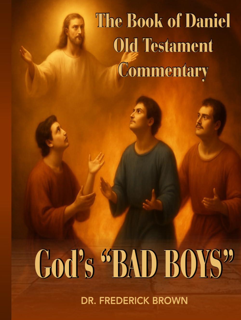 THE BOOK OF DANIEL OLD TESTAMENT COMMENTARY: GOD'S "BAD BOYS"