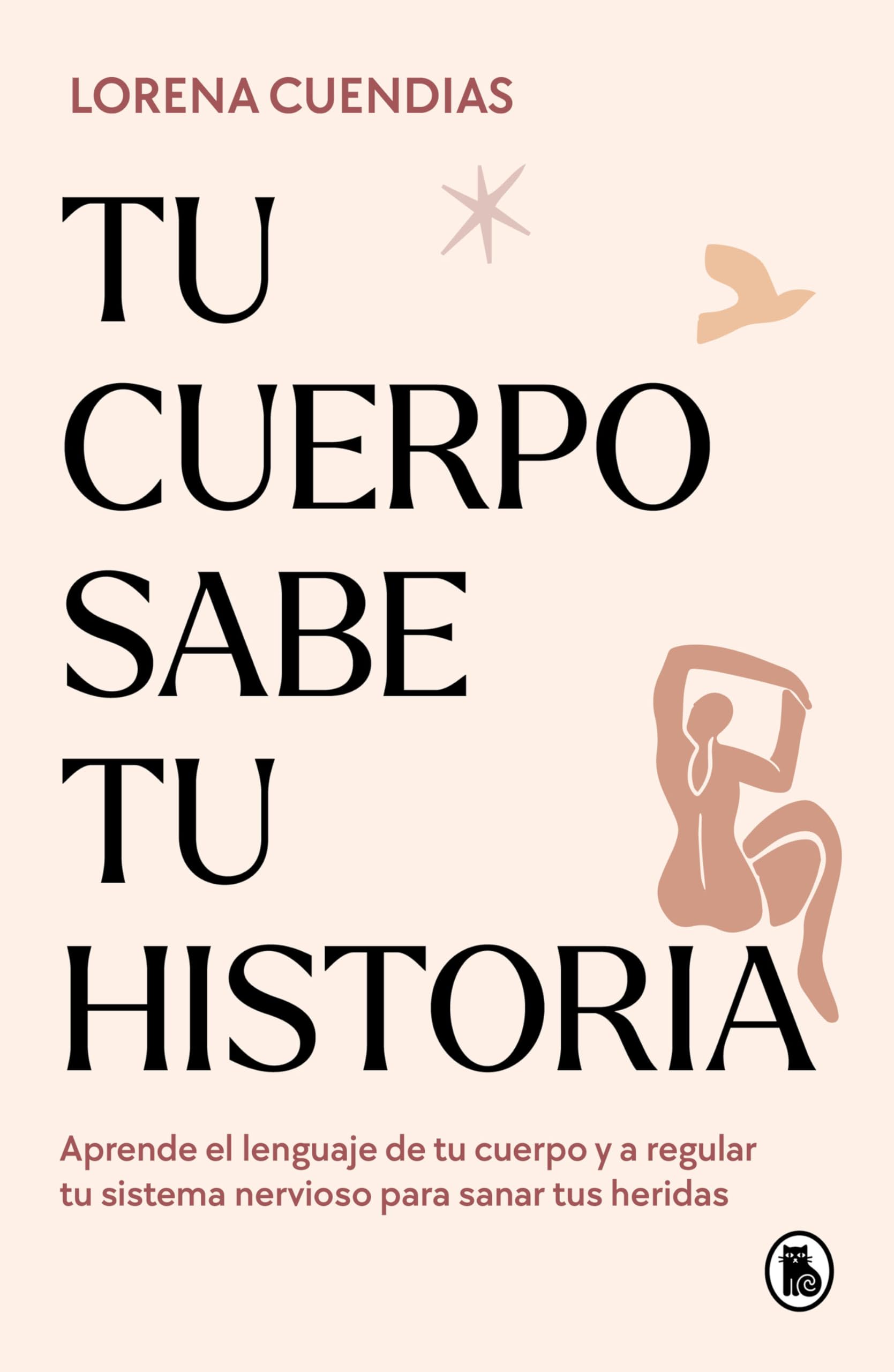Tu Cuerpo Sabe Tu Historia / Your Body Knows Your Story: Aprende el lenguaje de tu cuerpo y a regular tu sistema nervioso para sanar tus heridas (Bruguera Tendencias)