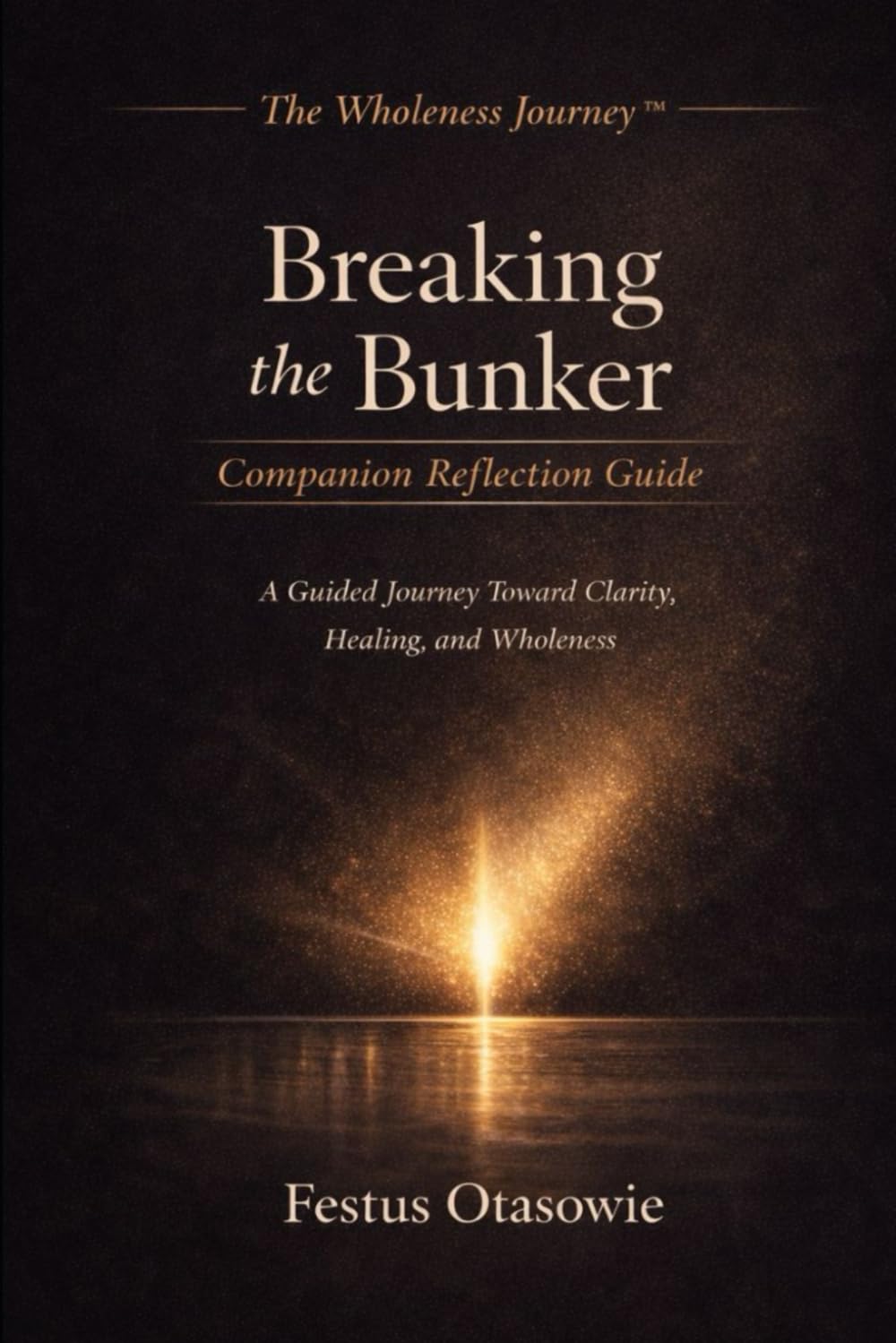 Breaking the Bunker: Companion Reflection Guide: A Guided Path to Emotional Integration, Clarity, and Wholeness (The Wholeness Journey™)