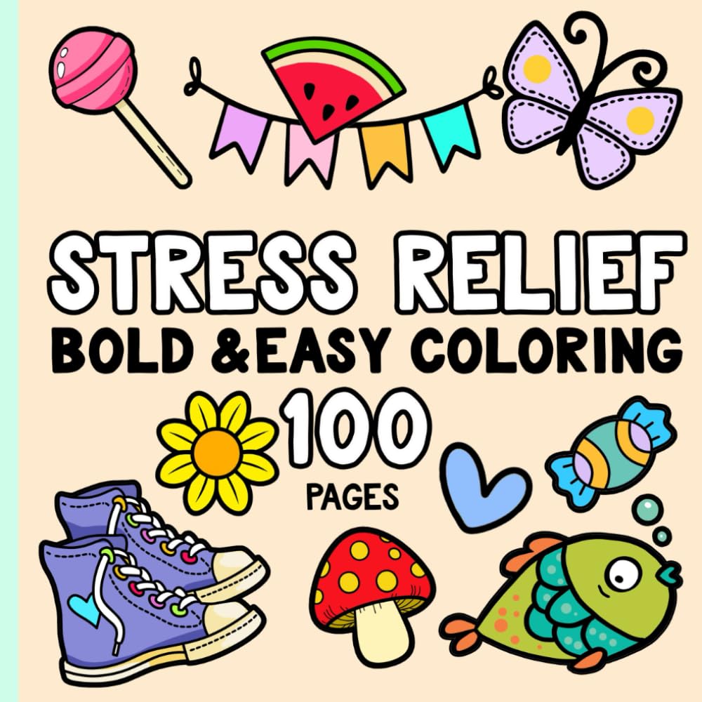 Stress Relief: Coloring Book for Adults and Kids, Bold and Easy, Simple and Big 100 Pages for Relaxation Featuring Animals, Patterns, Flowers, Snacks, Cute Things And Much More