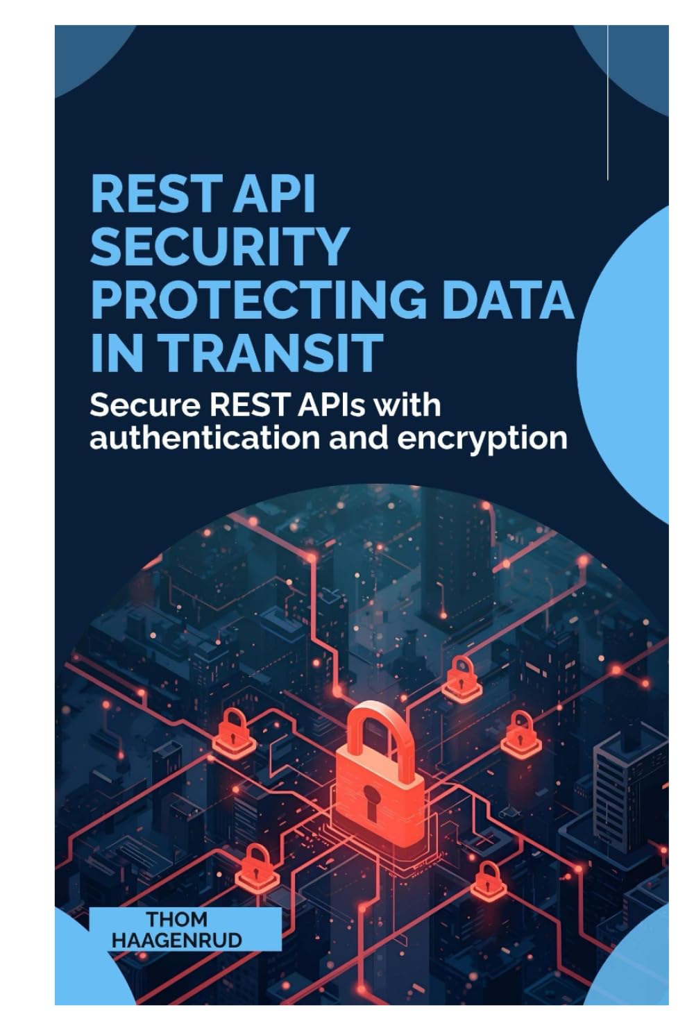 REST API Security Protecting Data in Transit: Secure REST APIs with authentication and encryption