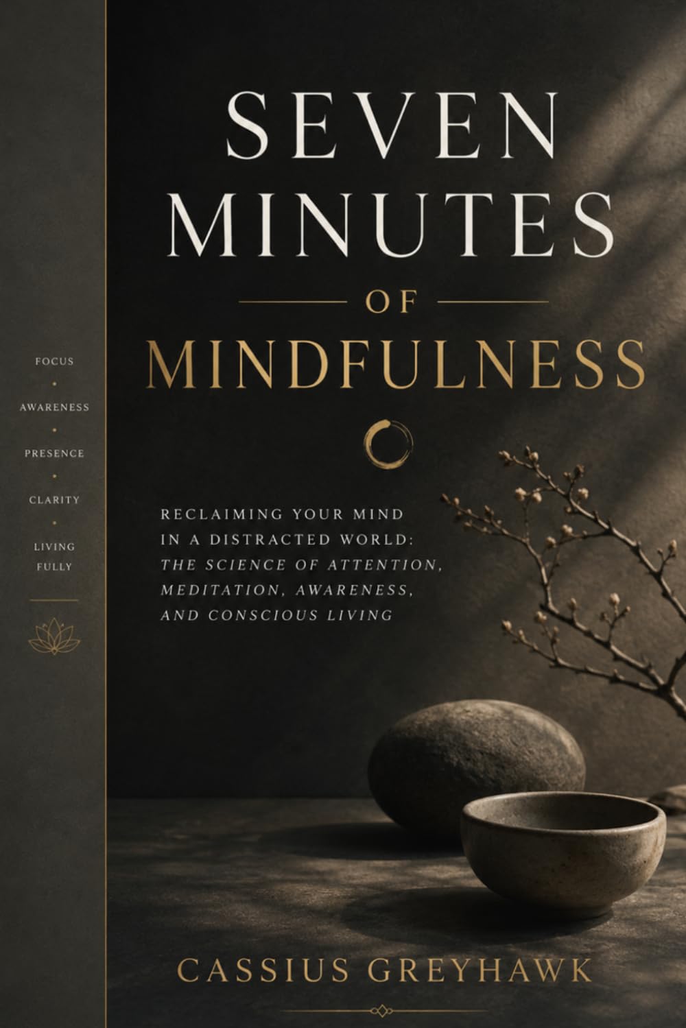 SEVEN MINUTES OF MINDFULNESS: RECLAIMING YOUR MIND IN A DISTRACTED WORLD: THE SCIENCE OF ATTENTION, MEDITATION, AWARENESS, AND CONSCIOUS LIVING