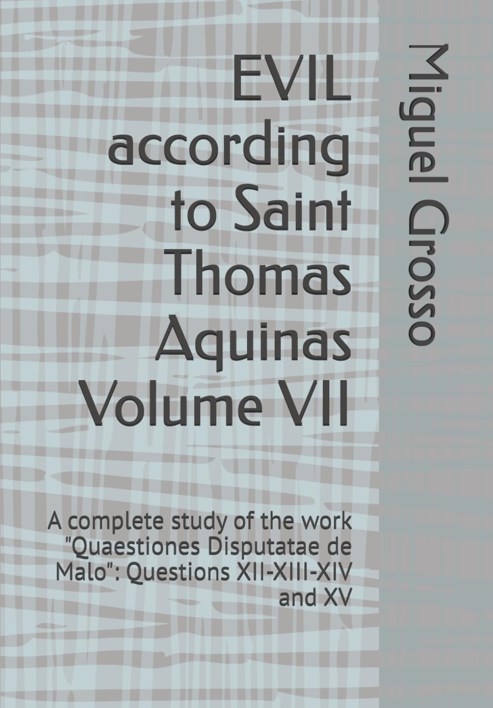 EVIL according to Saint Thomas Aquinas Volume VII: A complete study of the work "Quaestiones Disputatae de Malo": Questions XII-XIII-XIV and XV: 7 (Thomistic Wisdom: Reflections on Evil)