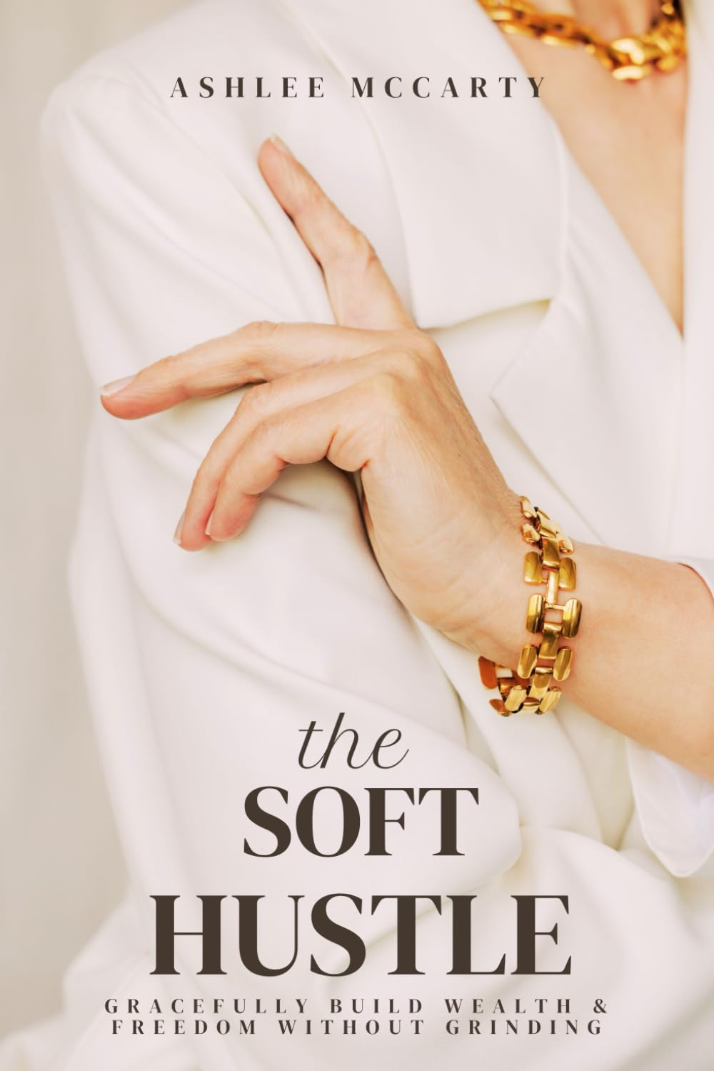 The Soft Hustle: Gracefully Build Wealth & Freedom Without Grinding