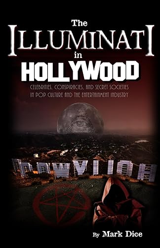 The Illuminati in Hollywood: Celebrities, Conspiracies, and Secret Societies in Pop Culture and the Entertainment Industry
