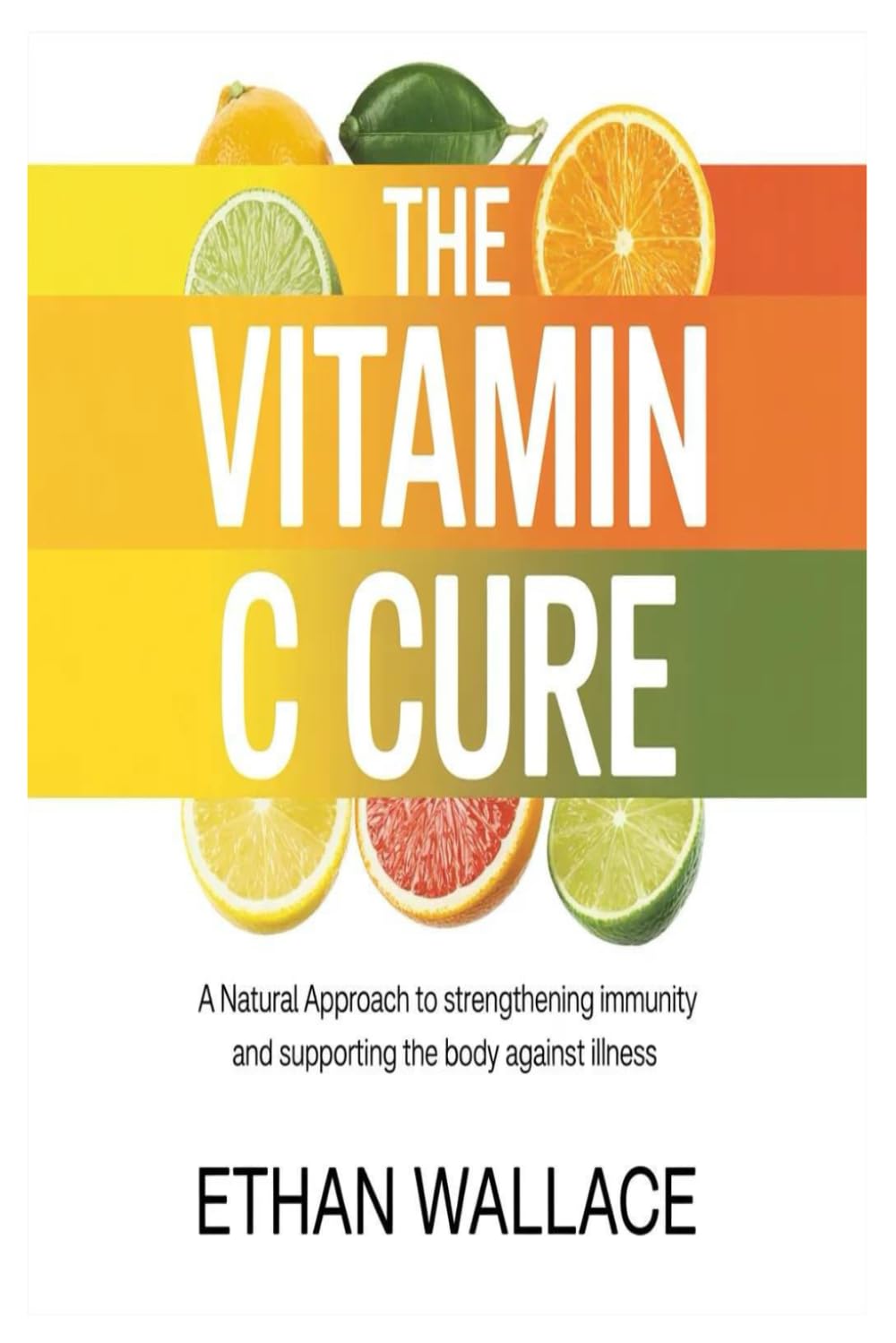 THE VITAMIN C CURE: A Natural Approach to Strengthening Immunity and Supporting the Body Against Illness