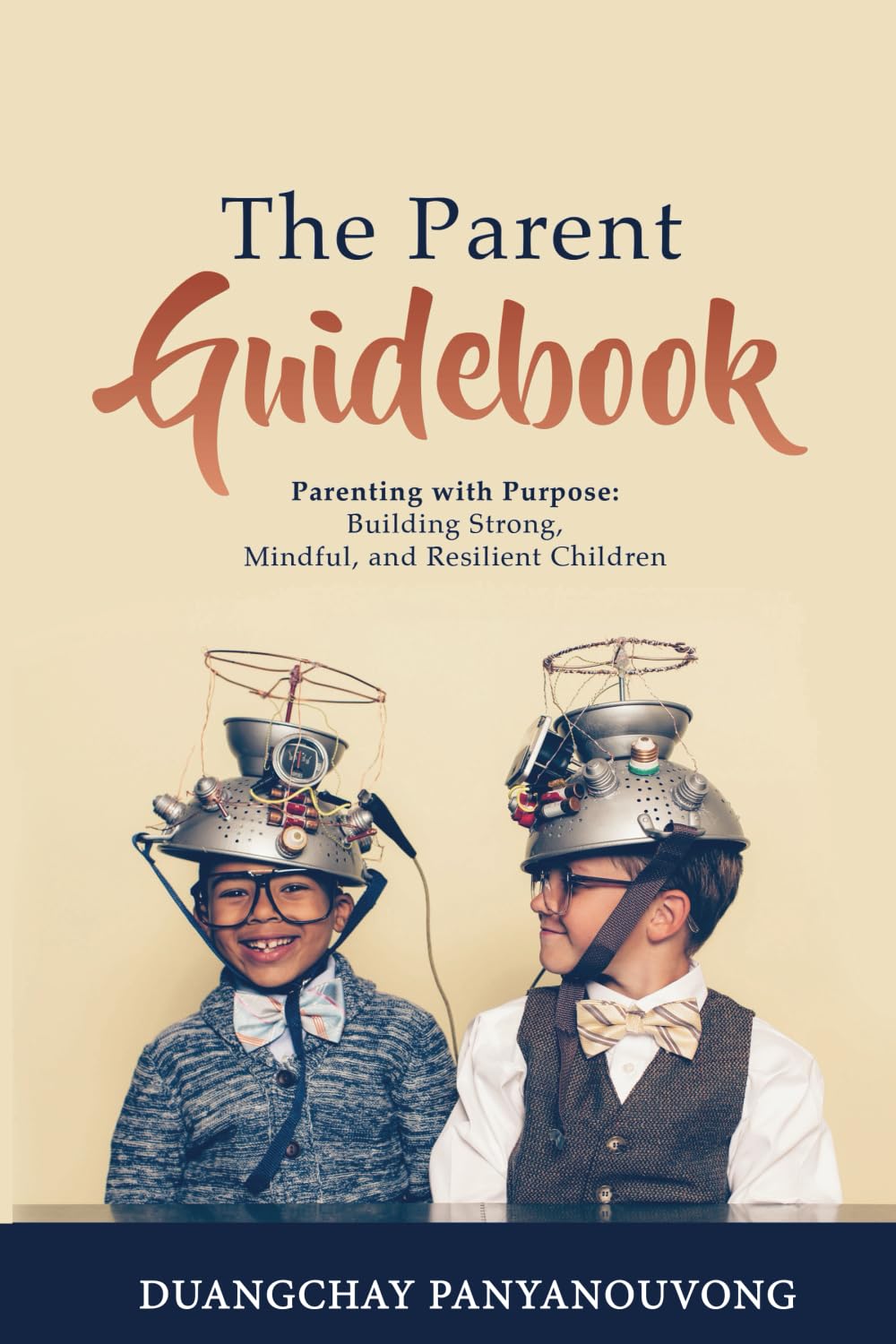 The Parent Guidebook: Parenting with Purpose: Building Strong, Mindful, and Resilient Children
