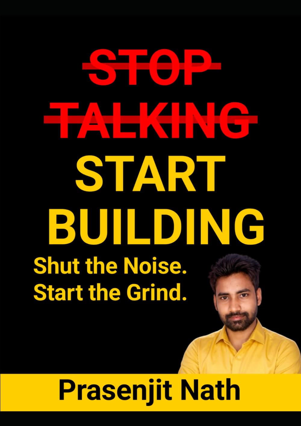 STOP TALKING START BUILDING: Shut the Noise. Start the Grind.