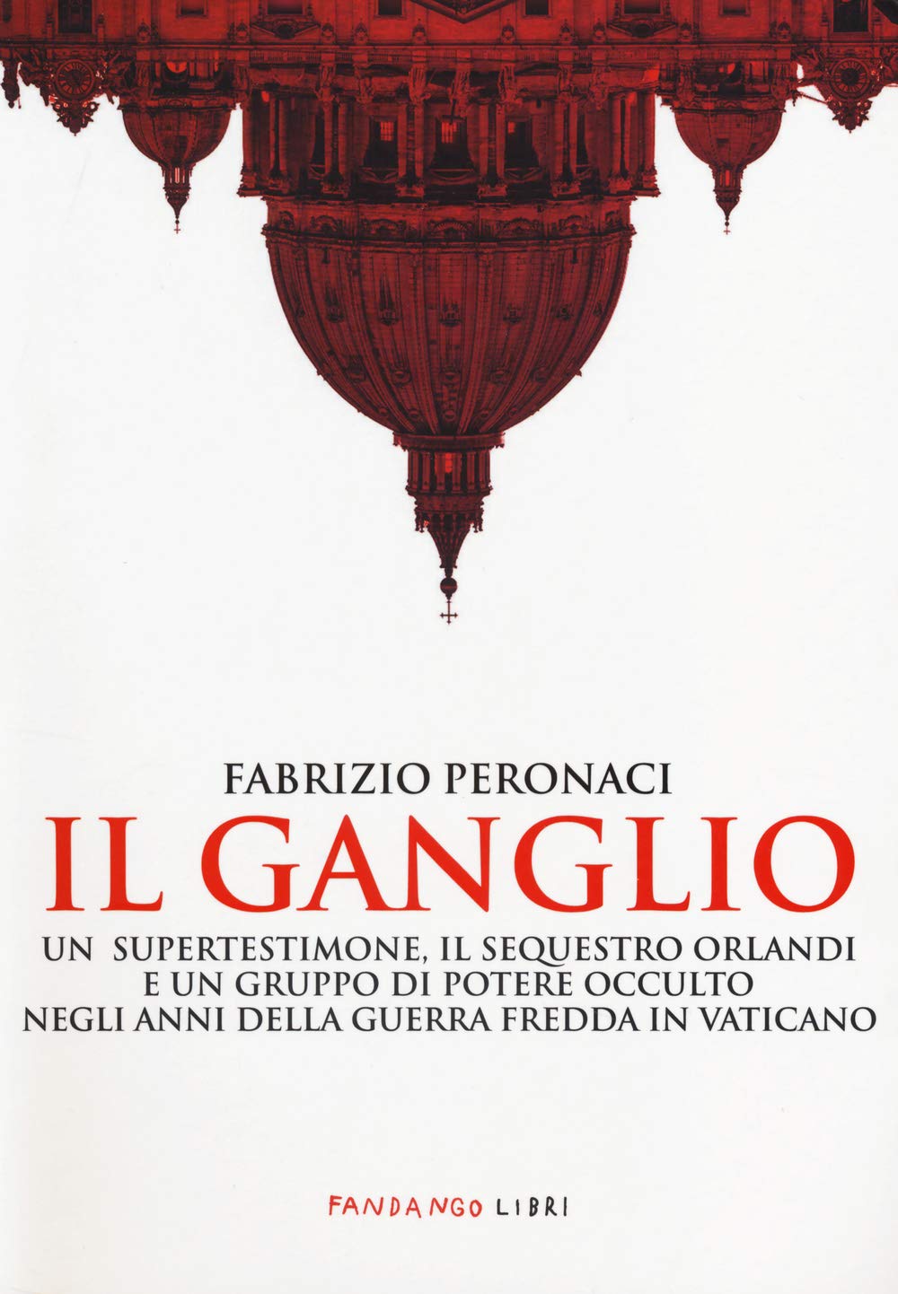 Il ganglio. Un supertestimone, il sequestro Orlandi e un gruppo di potere occulto negli anni della guerra fredda in Vaticano