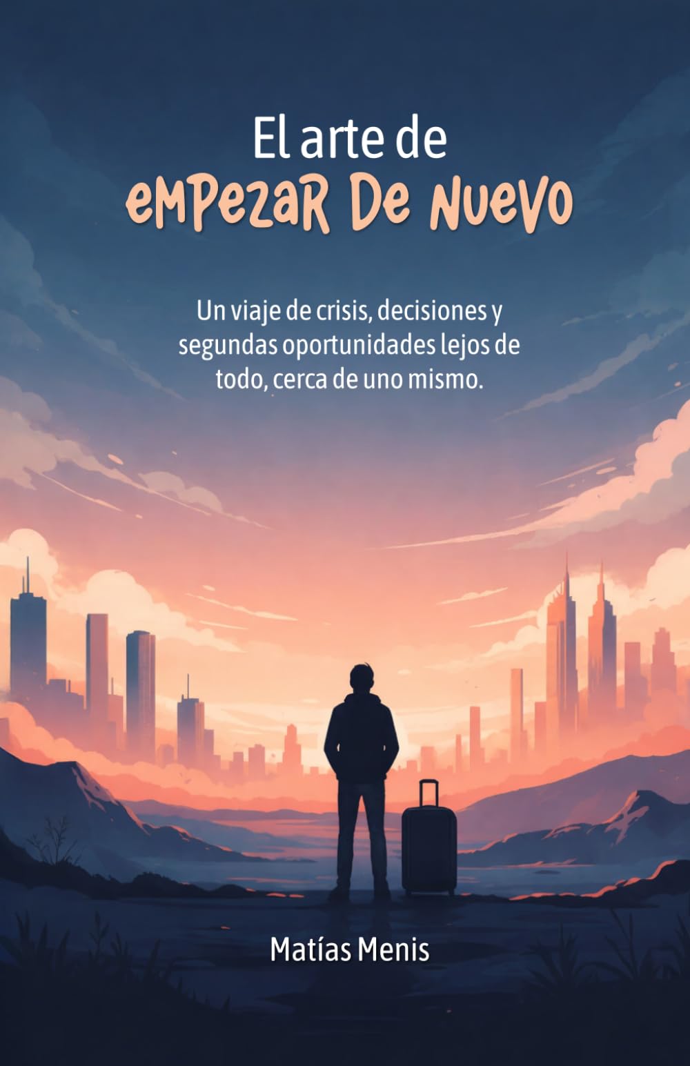 EL ARTE DE EMPEZAR DE NUEVO: Un viaje de crisis, decisiones y segundas oportunidades lejos de todo, cerca de uno mismo
