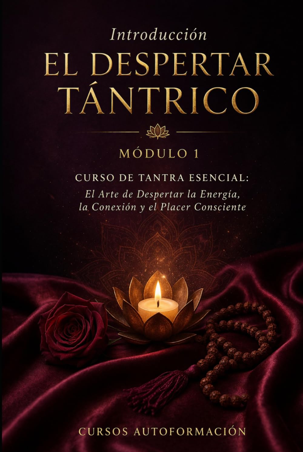 EL DESPERTAR TÁNTRICO: Curso de Tantra Esencial: El Arte de Despertar la Energía, la Conexión y el Placer Consciente (VOLUMEN 1)