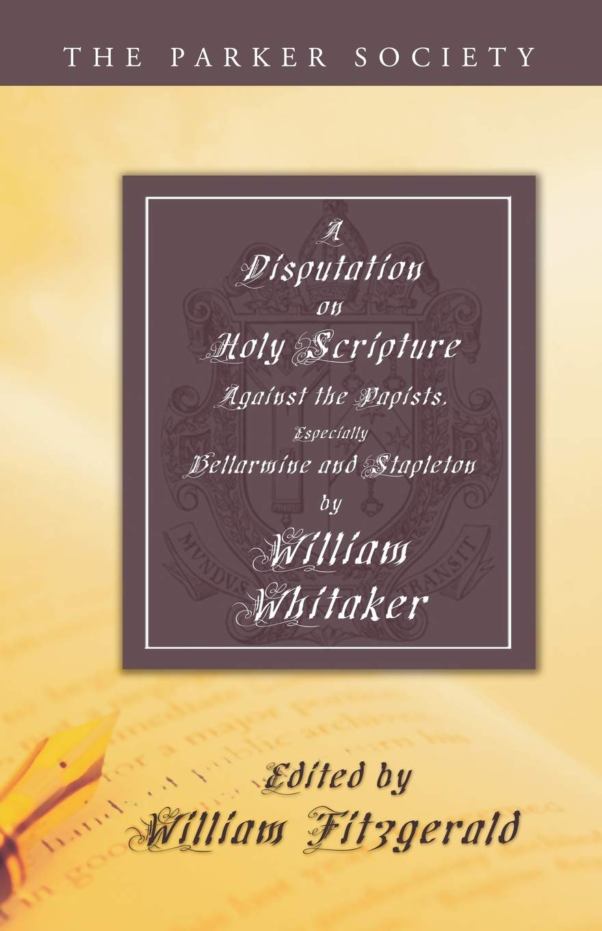A Disputation on Holy Scripture: Against the Papists, especially Bellarmine and Stapleton (Parker Society)
