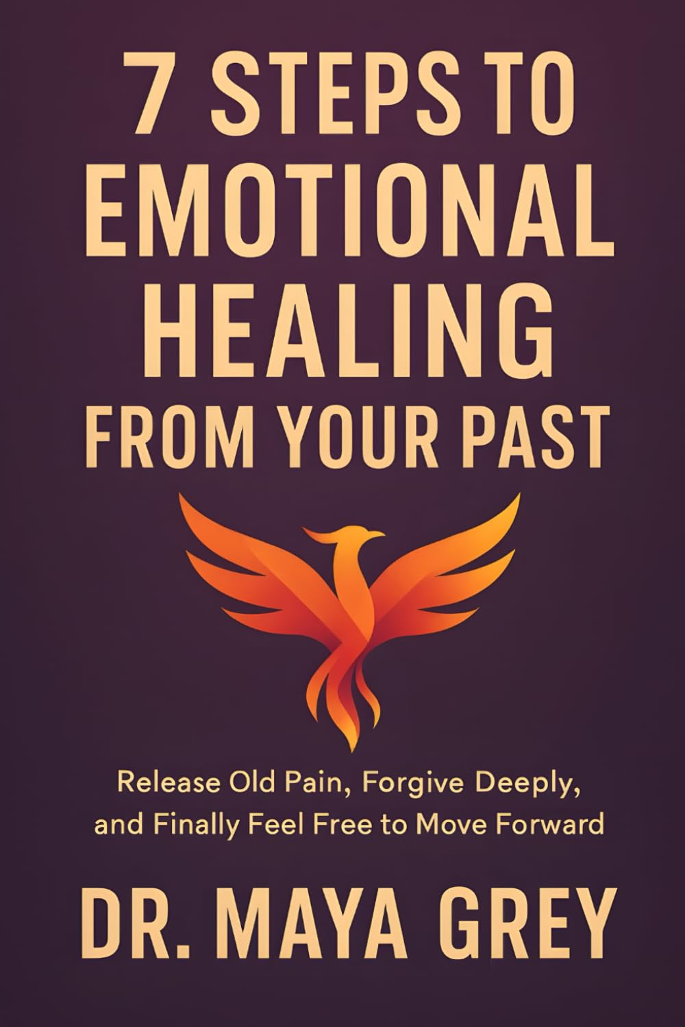 7 Steps to Emotional Healing from Your Past: Release Old Pain, Forgive Deeply, and Finally Feel Free to Move Forward: 5 (Emotional Health Series)