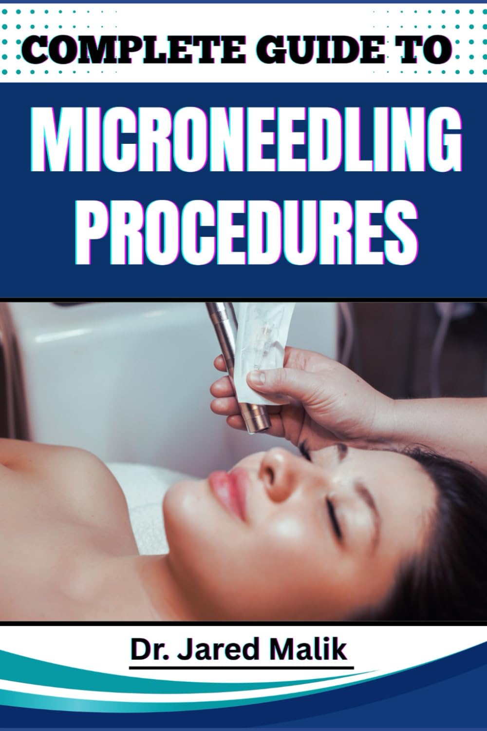 COMPLETE GUIDE TO MICRONEEDLING PROCEDURES: Master The Art Of Skin Rejuvenation: Expert Techniques, Benefits, And Safety Protocols For Achieving