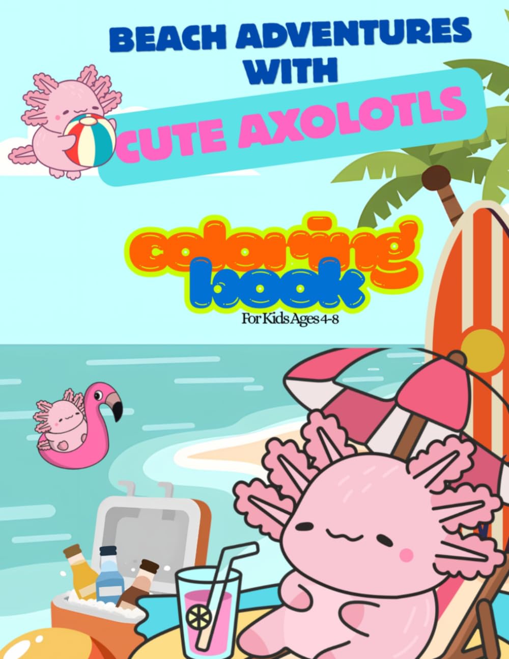 Beach Adventures with Cute Axolotls: Coloring Book for Kids 4-8