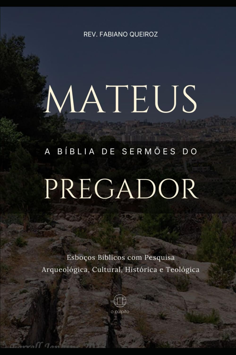 Mateus - A Bíblia De Sermões Do Pregador: Esboços Bíblicos Para Pregação de Sermões Expositivos e Estudos Bíblicos (Evangelhos + Atos)