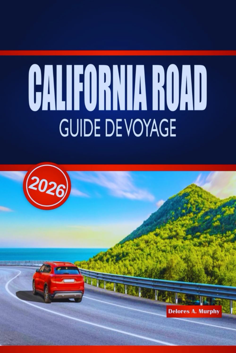 CALIFORNIA ROAD GUIDE DE VOYAGE 2026: Découvrez des routes côtières épiques, des parcs nationaux, des routes panoramiques et des conseils pratiques à travers les États-Unis