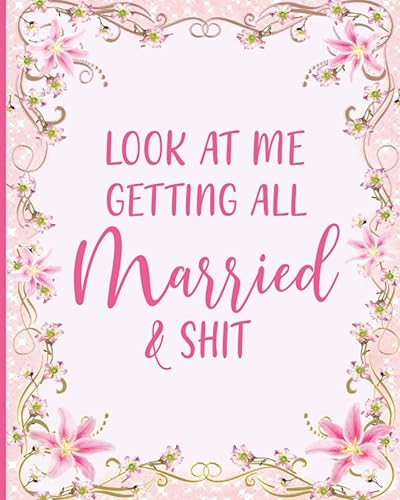 Look At Me Getting All Married &amp; Shit: Funny Edgy Wedding Planner &amp; Organizer: To Plan The Perfect Wedding, Look At Me Getting All Married Planner, ... Organizer Notebook Checklists, Guest List.