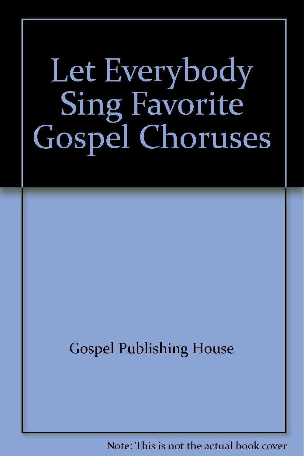Let Everybody Sing Favorite Gospel Choruses Gospel Publishing House