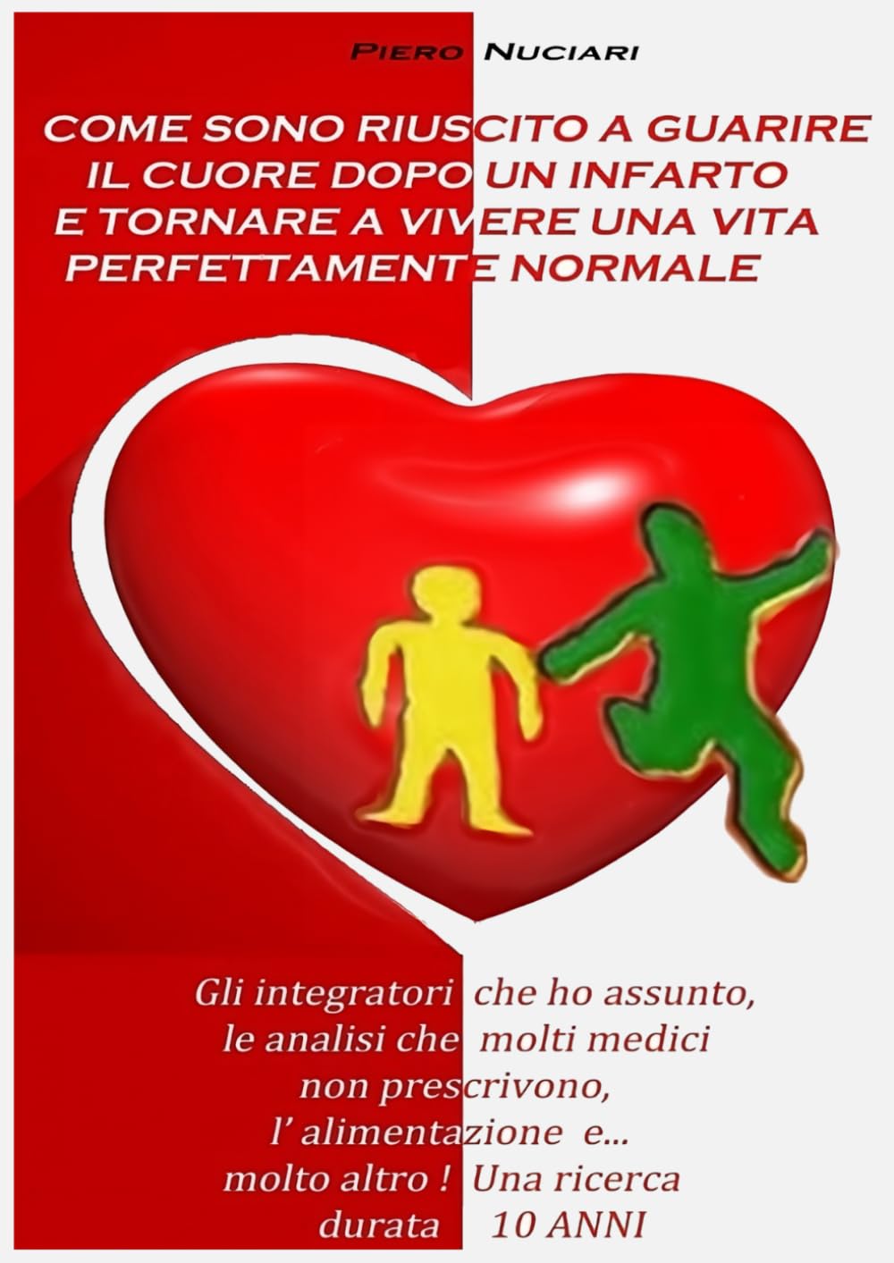 Come sono riuscito a guarire il cuore dopo un infarto e tornare a vivere una vita perfettamente normale: Gli integratori che ho assunto, le analisi che i medici non prescrivono e molto altro