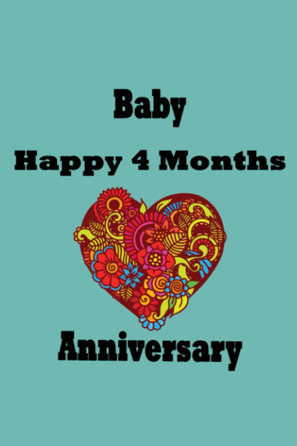Baby happy 4 months anniversary: NOTEBOOK 120 PAGES AND 6 BY 9 INCHES