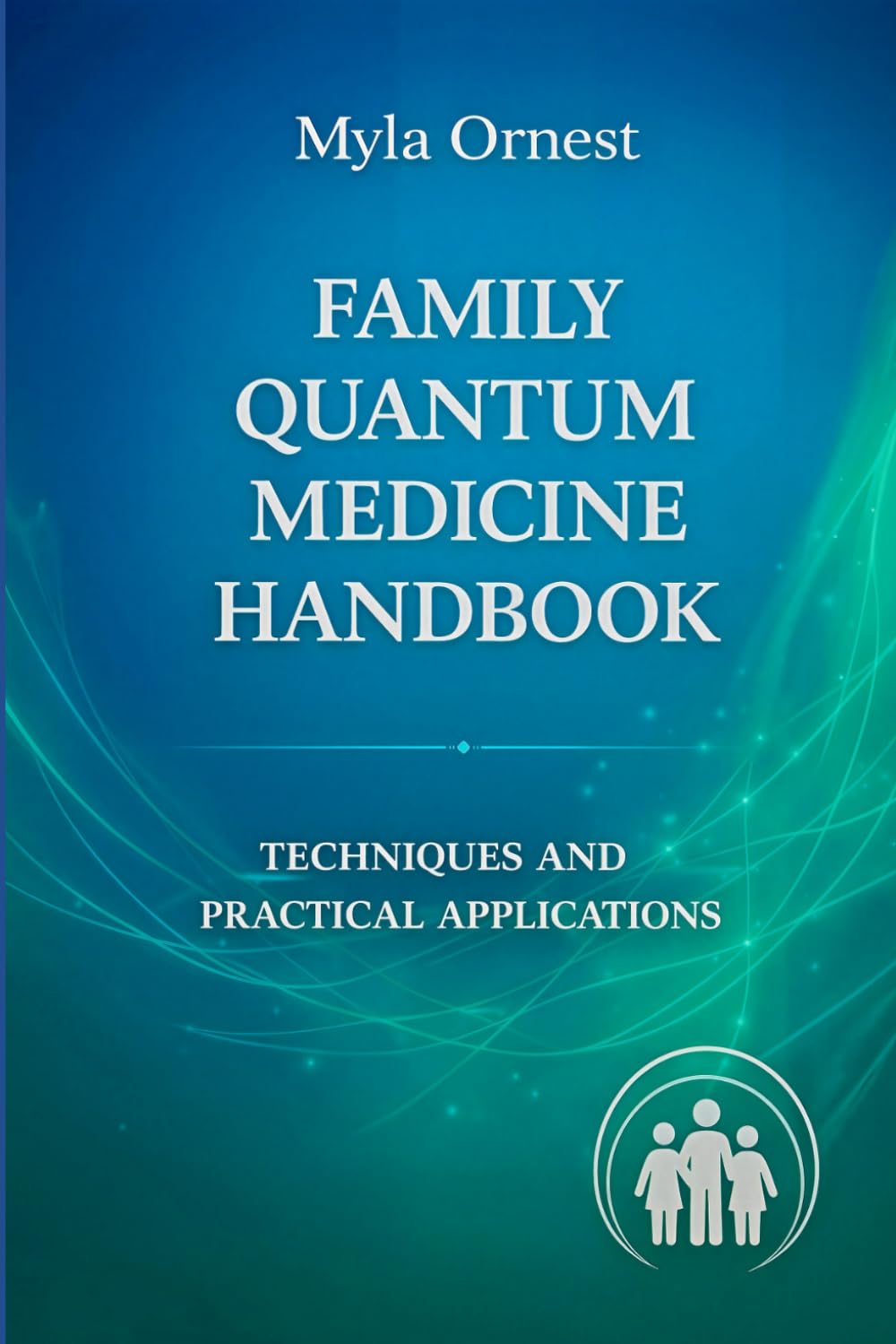 Family Quantum Medicine Handbook: Techniques and Practical Applications