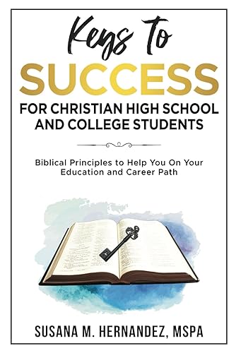 Keys to Success For Christian High School and College Students: Biblical Principles to Help You on Your Education and Career Path