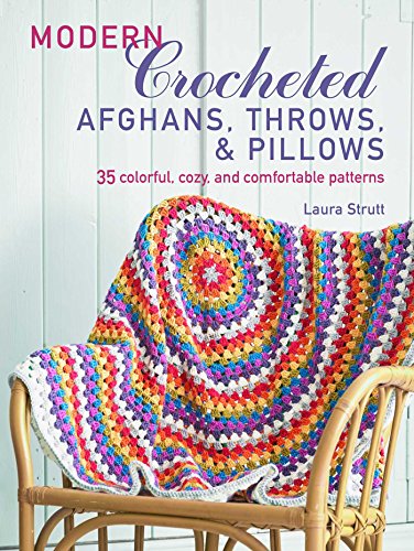 Modern Crocheted Afghans, Throws, and Pillows: 35 colorful, cozy, and comfortable patterns
