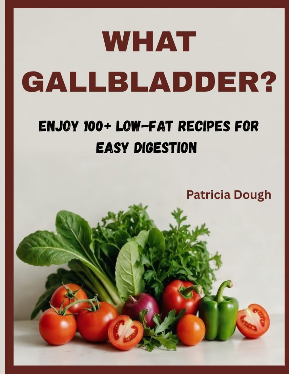 What Gallbladder?: Enjoy 100+ low-fat recipes for easy digestion