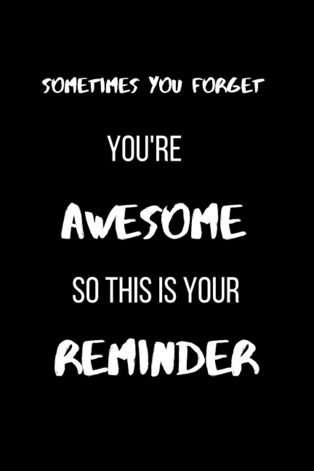 SOMETIMES YOU FORGET YOU'RE AWESOME SO THIS IS YOUR REMINDER: SOMETIMES YOU FORGET YOU'RE AWESOME SO THIS IS YOUR REMINDER / LINED NOTEBOOK JOURNAL 110 PAGES