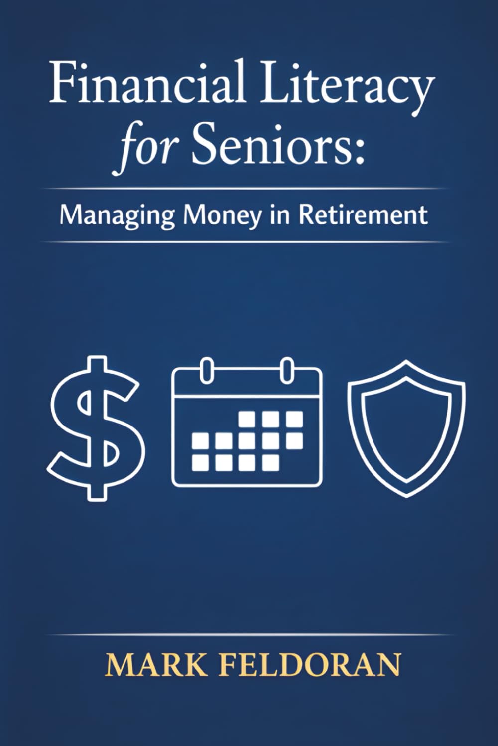 Financial Literacy for Seniors: Managing Money in Retirement - a comprehensive book for budgeting, financial planning & money management for seniors in retirement.