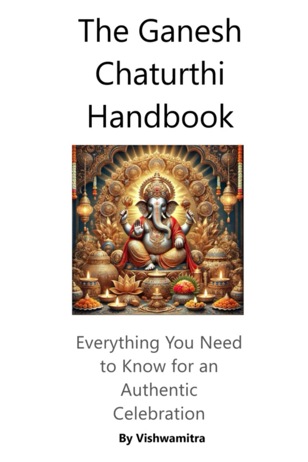The Ganesh Chaturthi Handbook: Everything You Need to Know for an Authentic Celebration