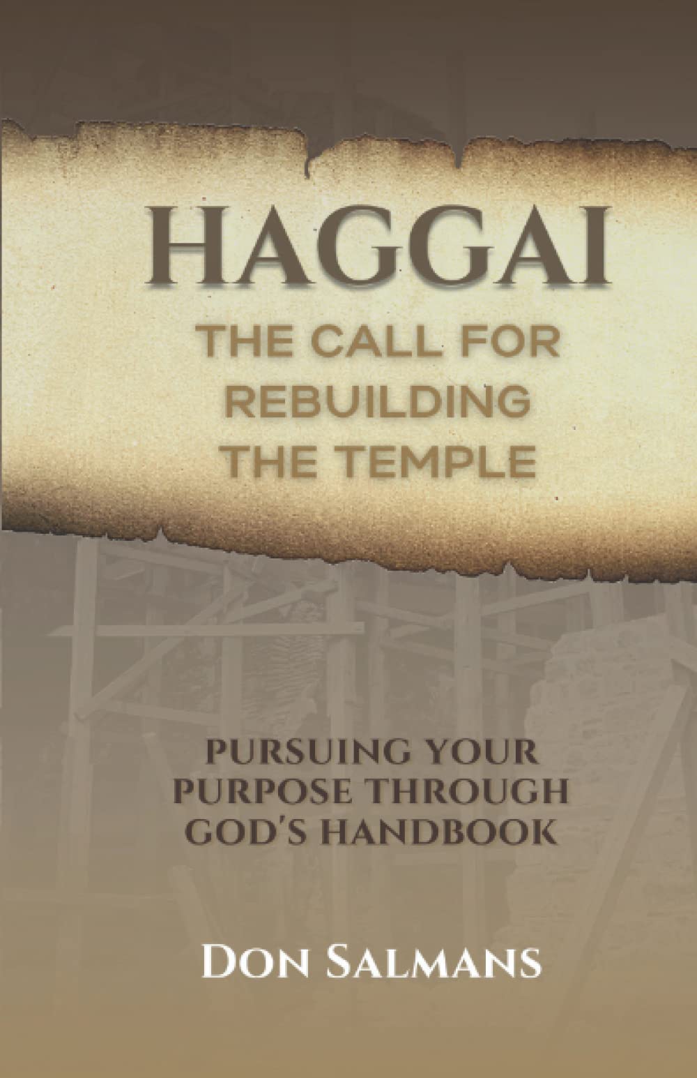 Haggai - The Call for Rebuilding the Temple: Pursuing Your Purpose Through God's Handbook