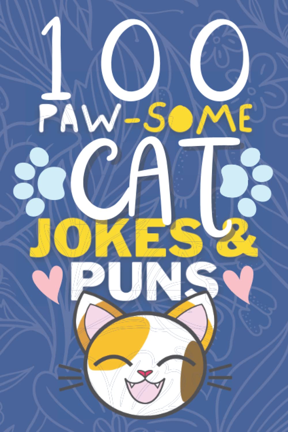 100 Paw-Some Cat Jokes And Cat Puns Book: Funny Cat Joke Book for Kids & Adults - Purr-Fect Gag Gifts for Cat Lovers - Funny Cat Books for Kids - Cat Lover Joke Gifts