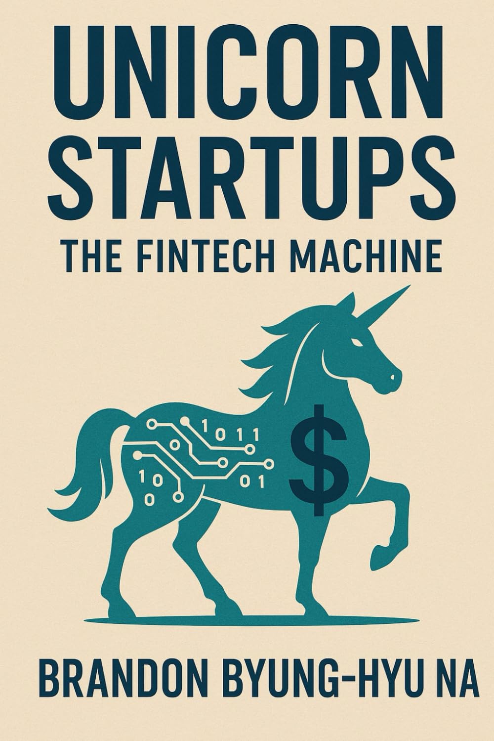 UNICORN STARTUPS: The FinTech Machine: How 14 Unicorn Startups Rebuilt the Financial System—& What Founders Can Learn from Them (Startup Mastery)