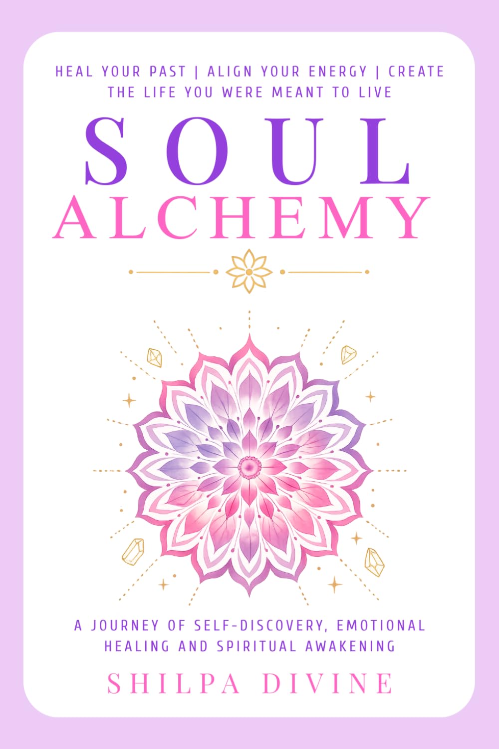 Soul Aclhemy: A powerful 30 days Journal to heal your Past, align your Chakras, attract Abundance and create Meaningful, Concious Connections