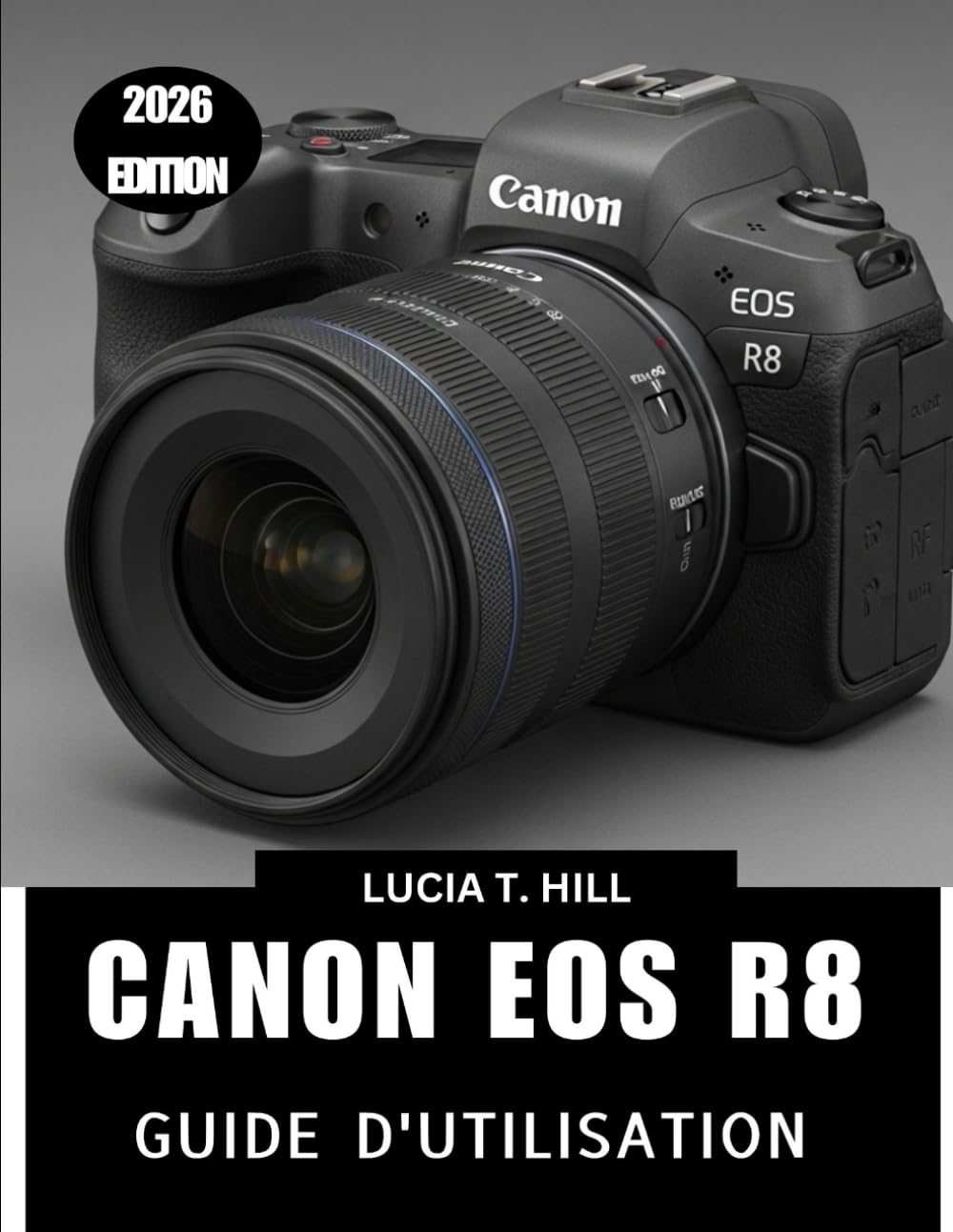 CANON EOS R8 GUIDE DE L'UTILISATEUR 2026: Un manuel complet, étape par étape, pour maîtriser les astuces et les conseils d'experts, destiné aux débutants comme aux seniors.