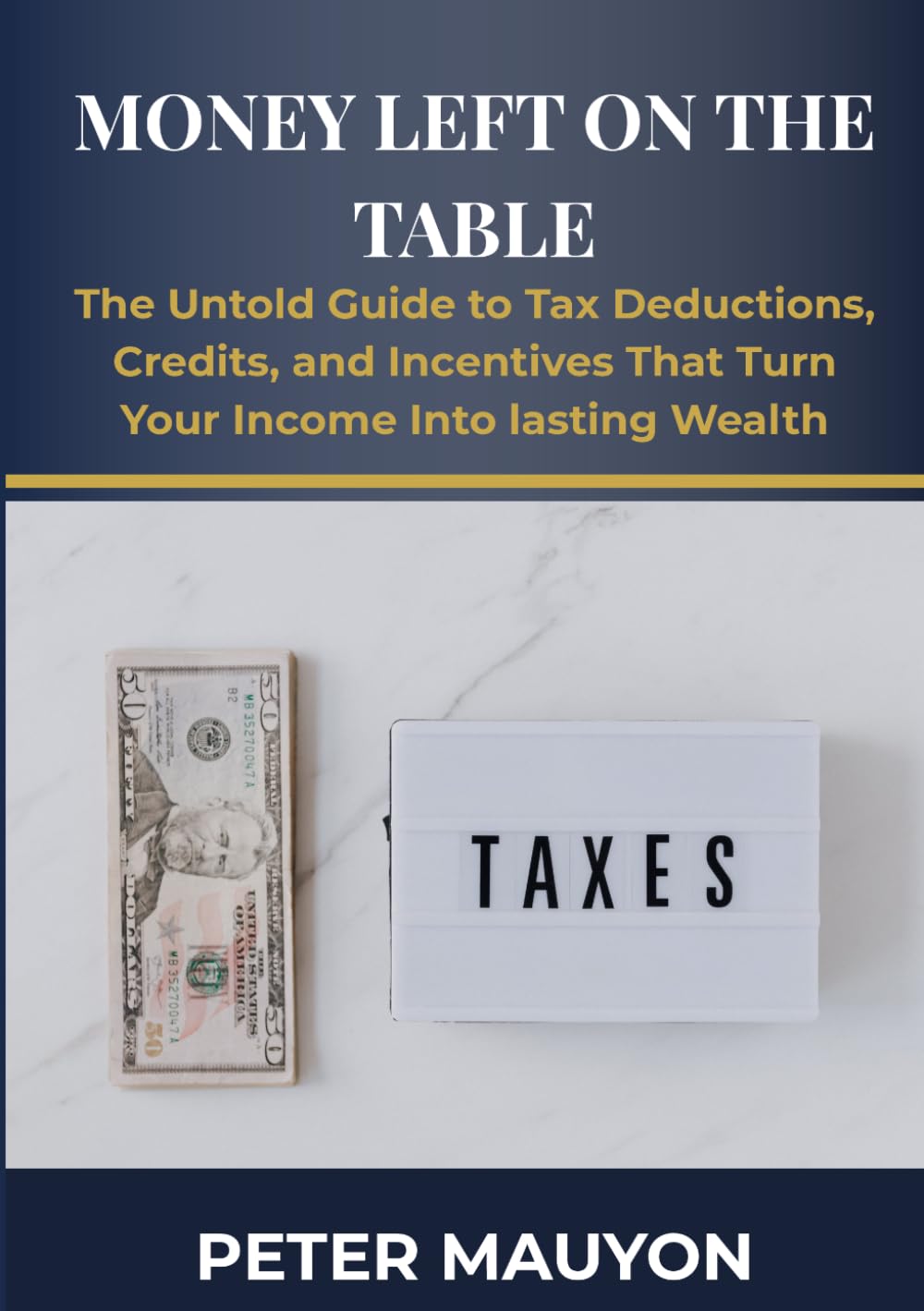 Money Left on the Table: The Untold Guide to Tax Deductions, Credits, and Incentives That Turn Your Income Into Lasting Wealth