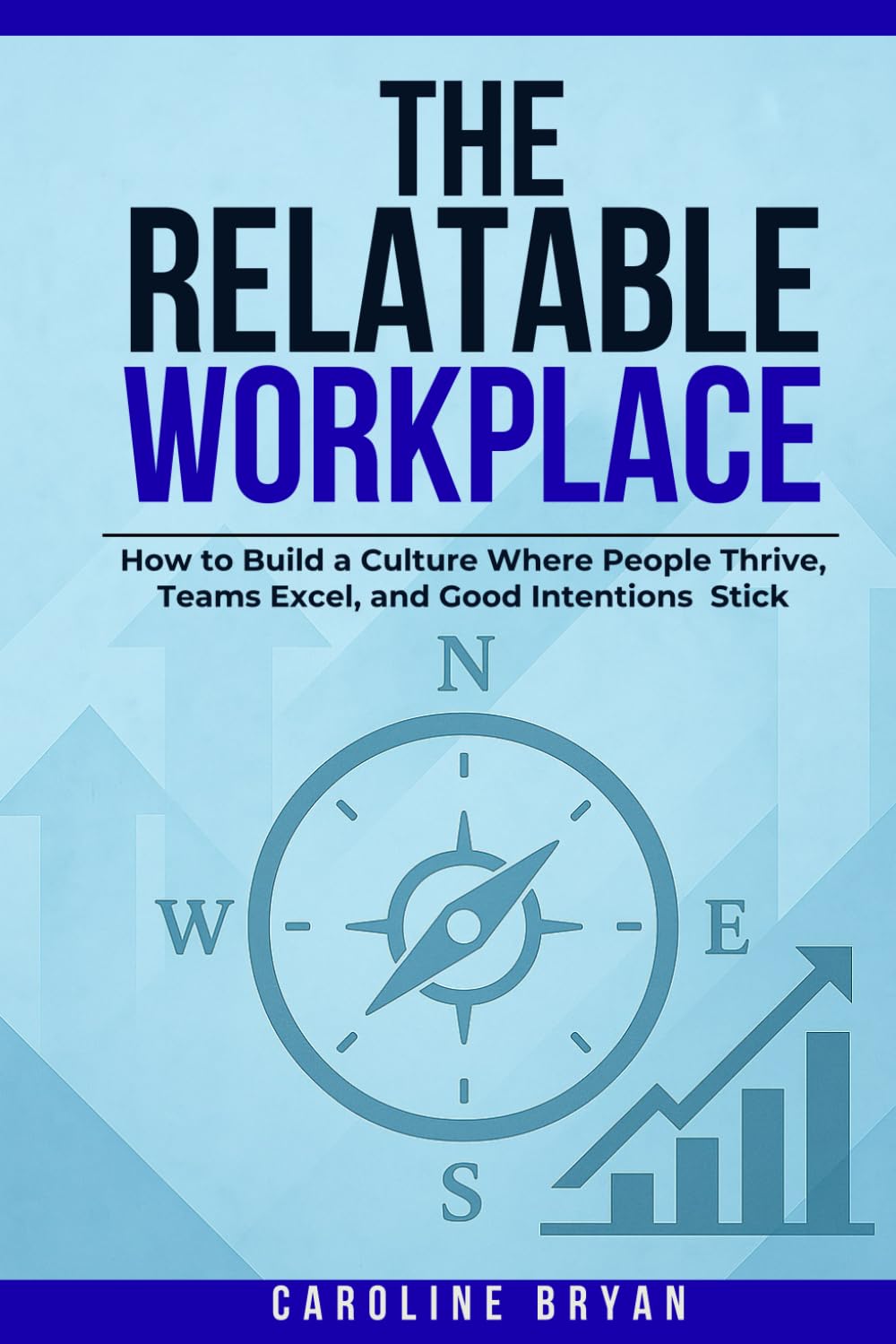 The Relatable Workplace: How to Build a Culture Where People Thrive, Teams Excel, and Good Intentions Stick: 2 (The Relatable Management Series)