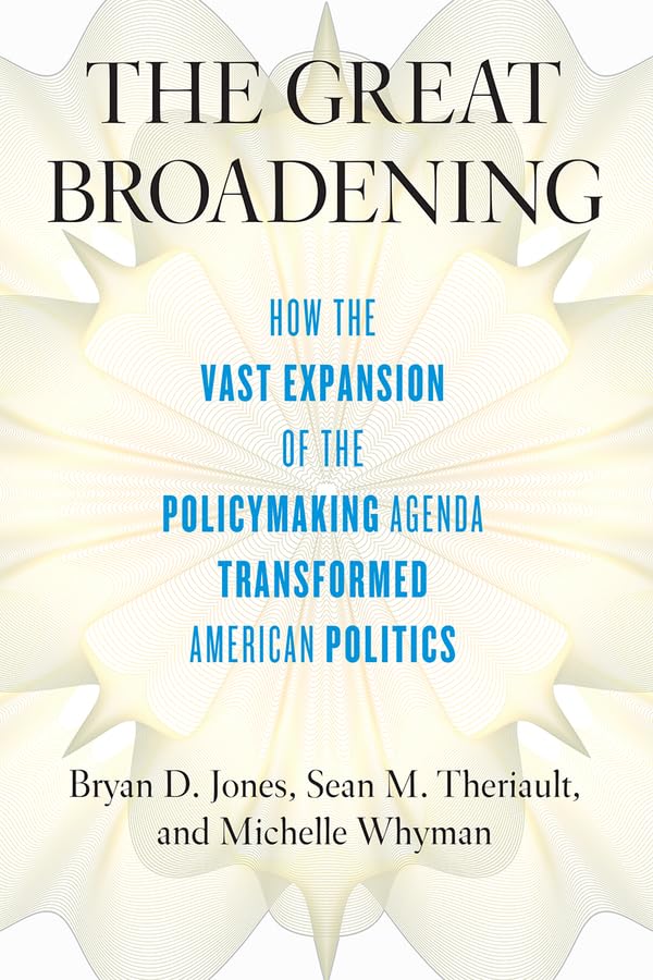 The Great Broadening: How the Vast Expansion of the Policymaking Agenda Transformed American Politics      First Edition