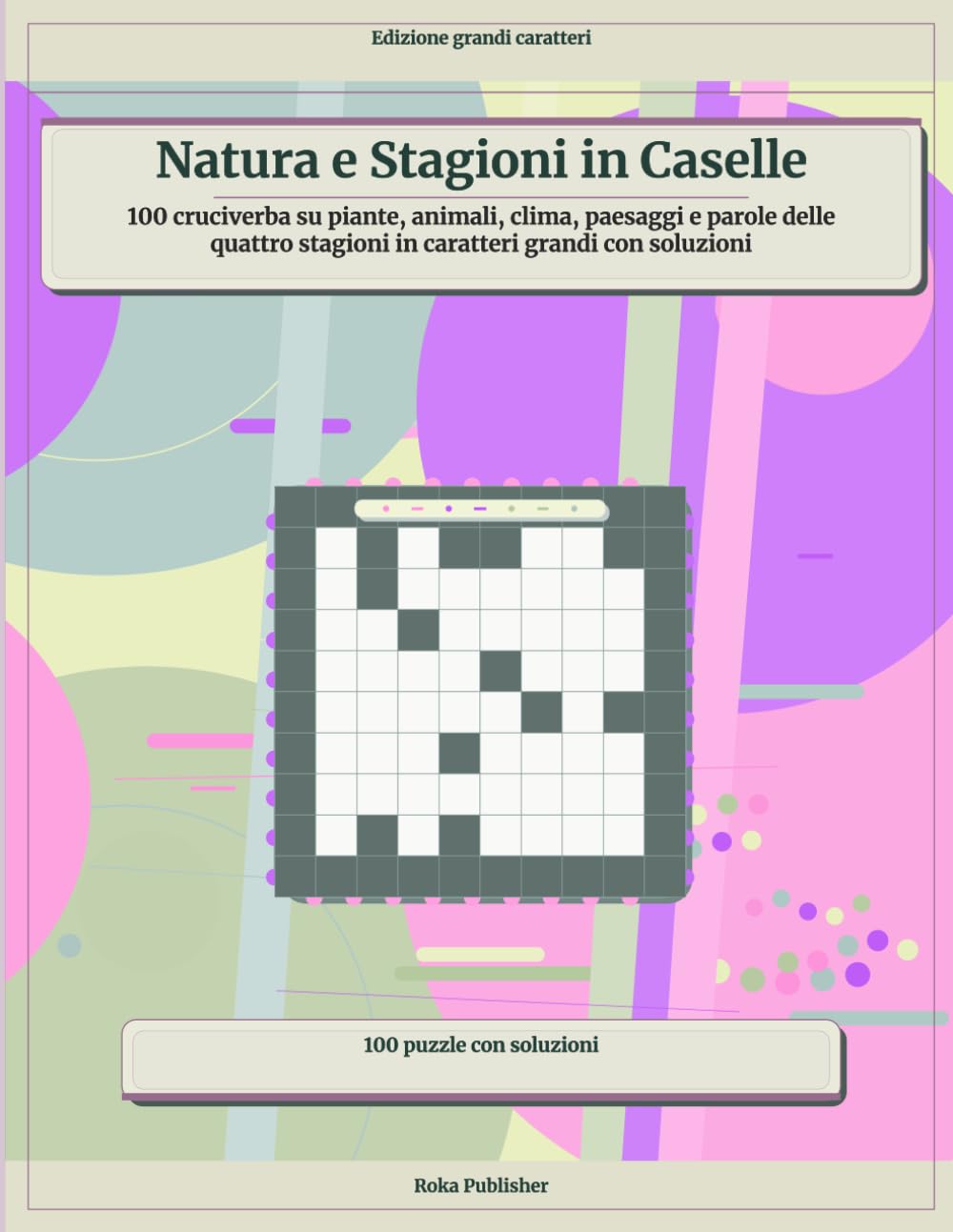Natura e Stagioni in Caselle: 100 cruciverba su piante, animali, clima, paesaggi e parole delle quattro stagioni in caratteri grandi con soluzioni
