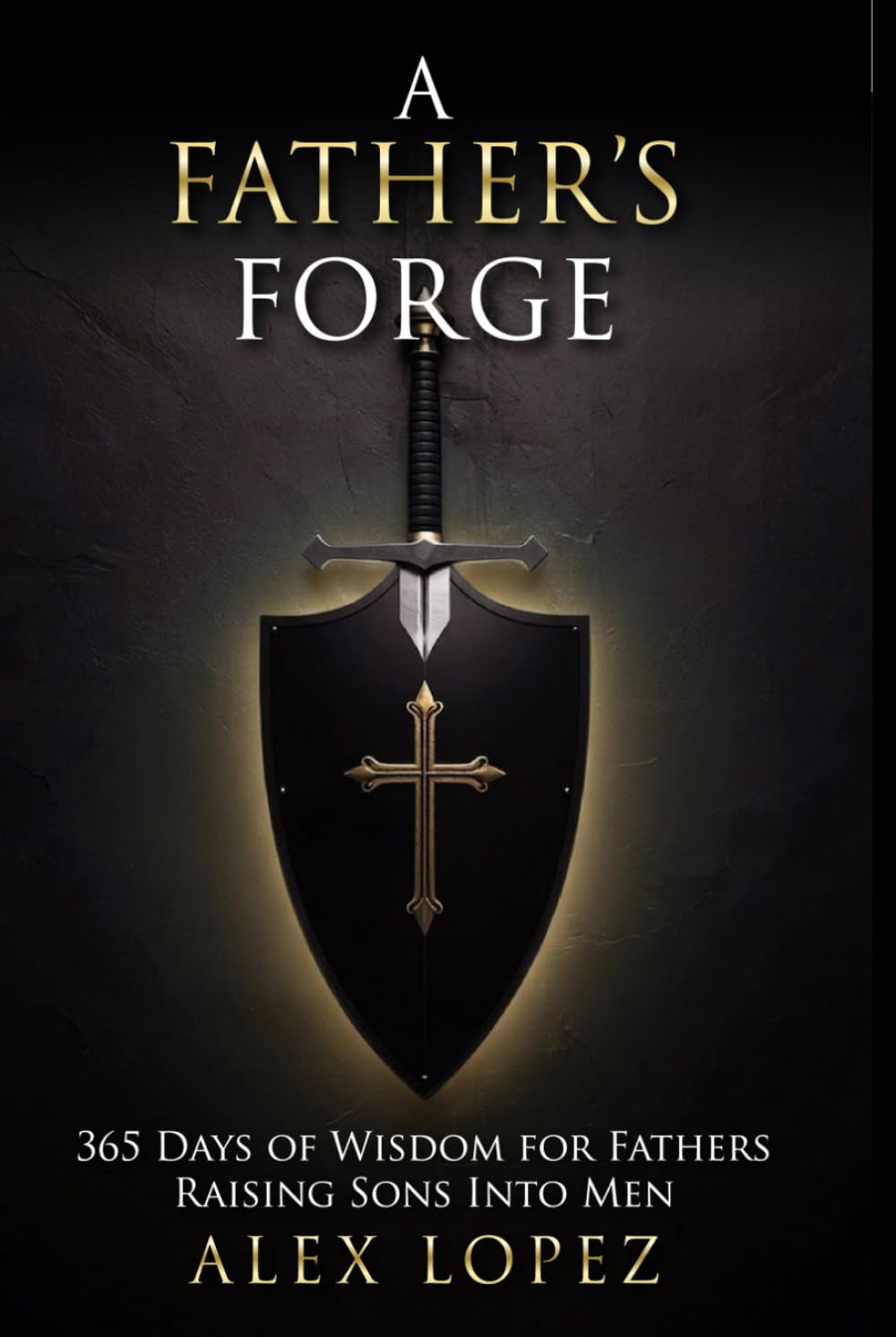 A Father's Forge: A Daily Devotional and Leadership System for Fathers Raising Strong Sons Into Men