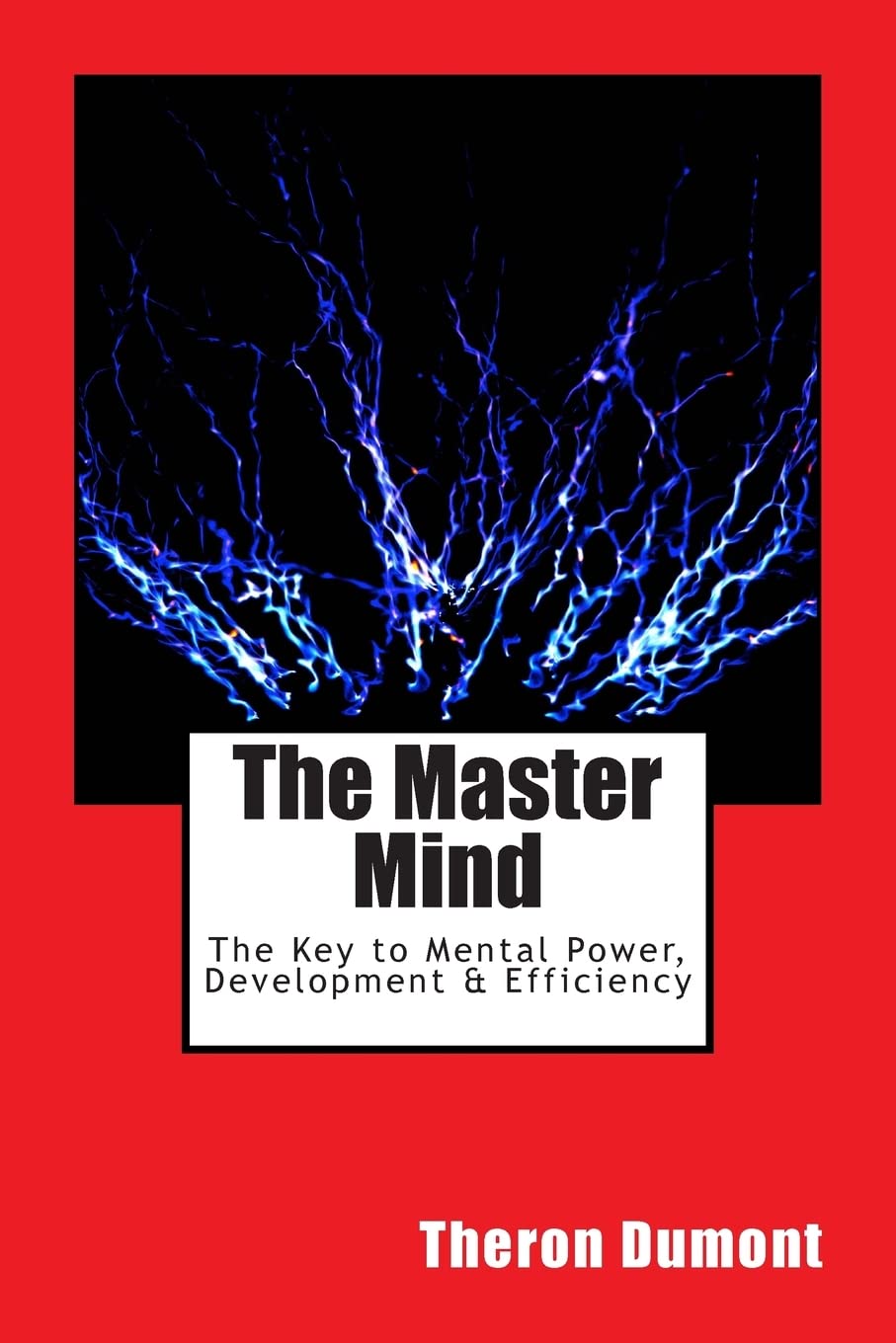 The Master Mind: The Key to Mental Power, Development & Efficiency