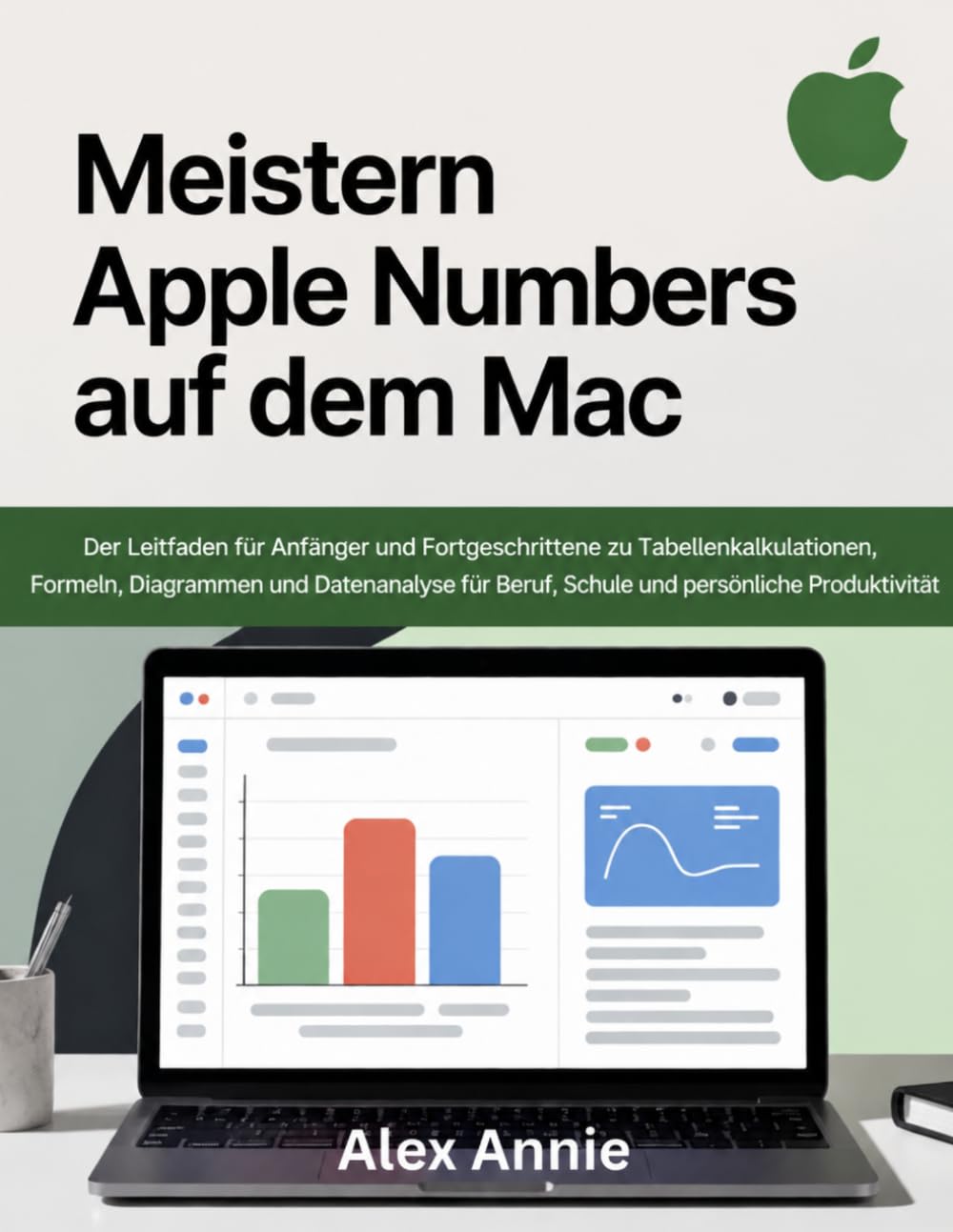 Meistern Apple Numbers auf dem Mac: Der Leitfaden für Anfänger und Fortgeschrittene zu Tabellenkalkulationen, Formeln, Diagrammen und Datenanalyse für Beruf, Schule und persönliche Produktivität