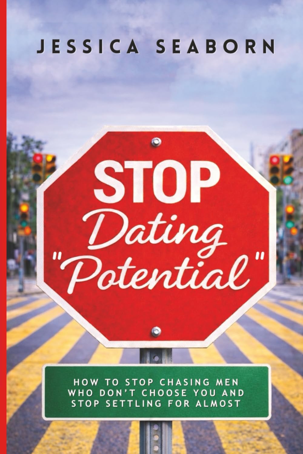Stop Dating "Potential": How to Stop Chasing Men Who Don’t Choose You and Stop Settling for Almost