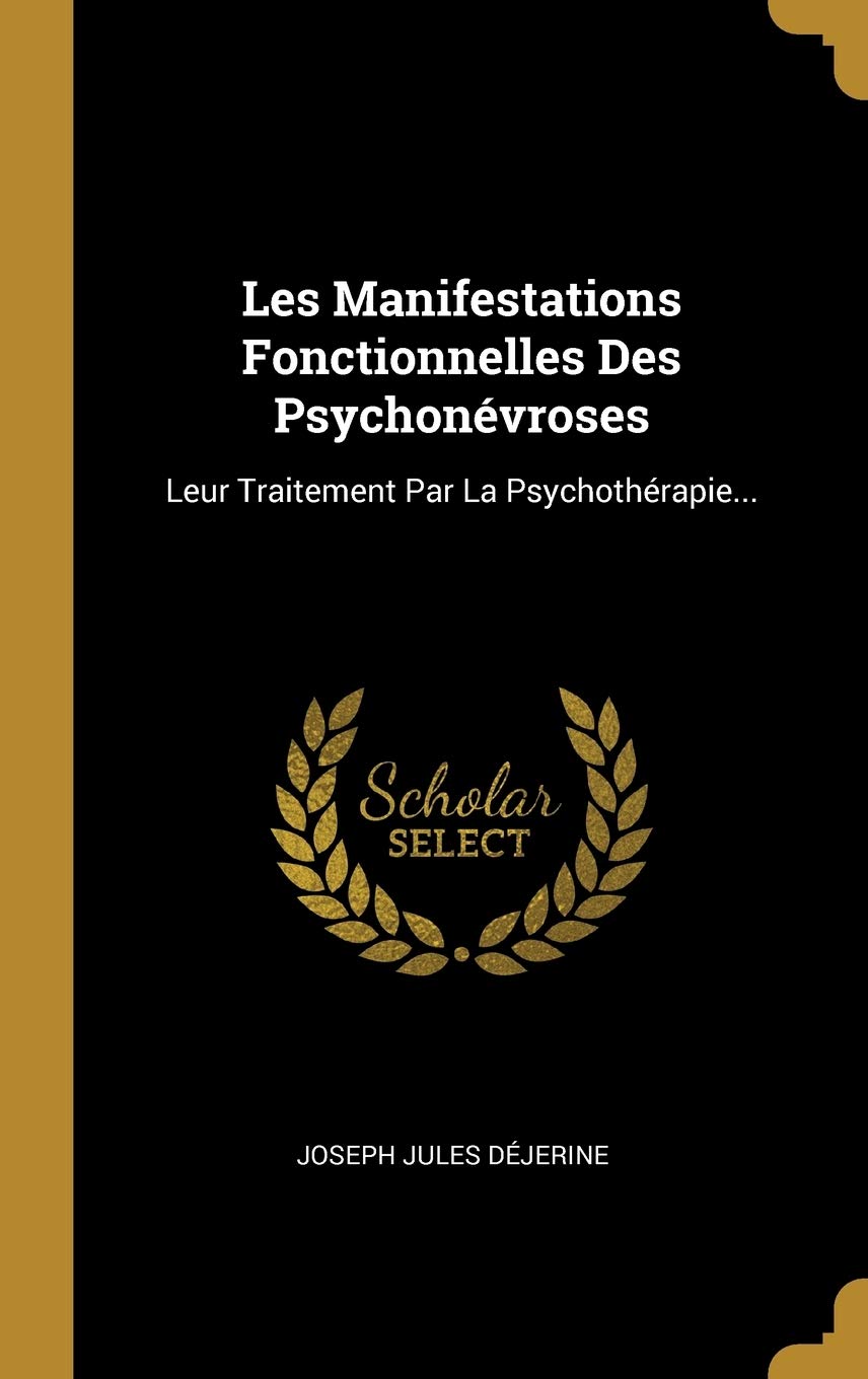 Les Manifestations Fonctionnelles Des Psychonévroses: Leur Traitement Par La Psychothérapie...